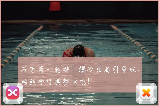 石宇奇一轮游!爆冷出局引争议,粉丝呼吁调整状态!