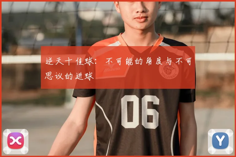 逆天十佳球:不可能的角度与不可思议的进球